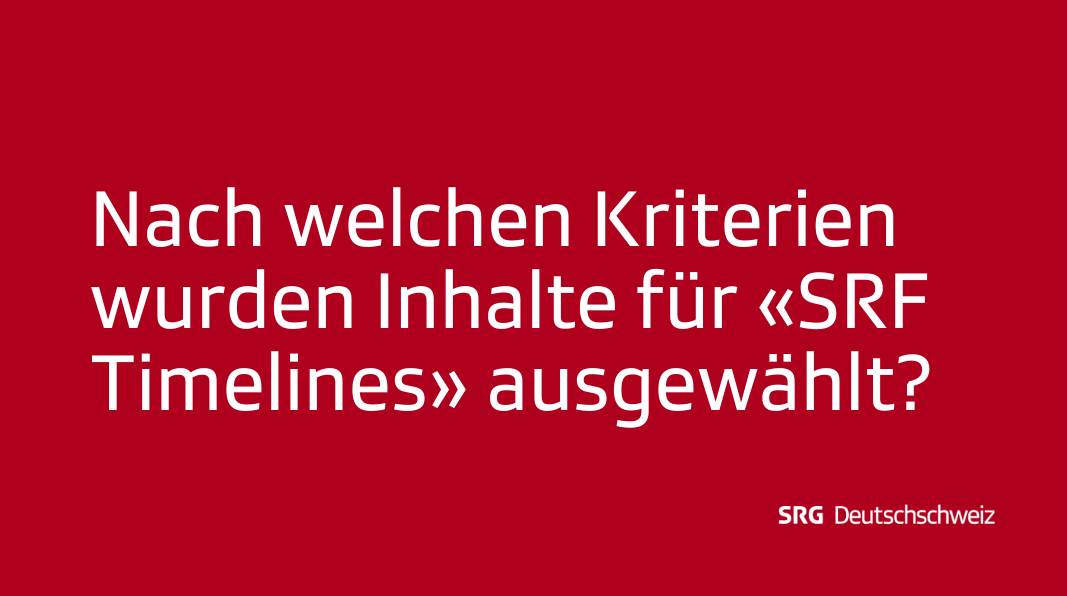 Frage 7: Nach welchen Kriterien wurden Inhalte für «SRF Timelines» ausgewählt?