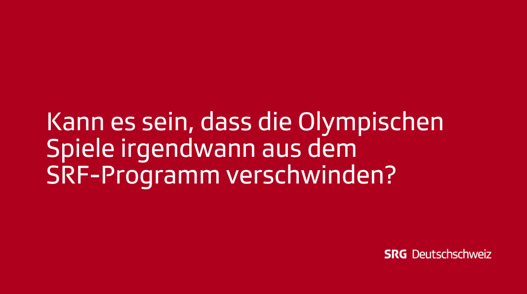Frage: Kann es sein, dass die Olympischen Spiele irgendwann aus dem SRF-Programm verschwinden?