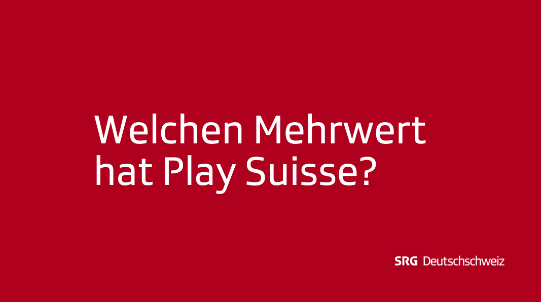 Frage: Welchen Mehrwert hat Play Suisse?