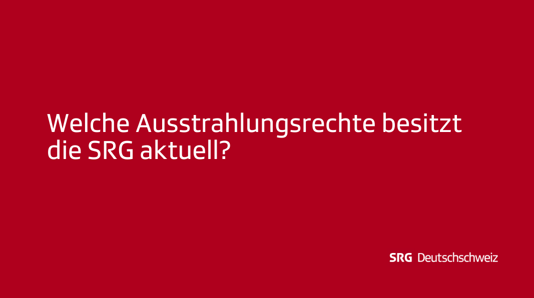 Frage: Welche Ausstrahlungsrechte besitzt die SRG aktuell?