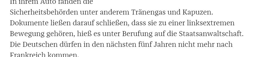 Text Zitat: "In ihrem Auto fanden die Sicherheitsbehörden unter anderem Tränengas und Kapuzen. Dokumente liessen darauf schliessen, dass sie zu einer linksextremen Bewegung gehören, hiess es unter Berufug auf die Staatsanwaltschaft."