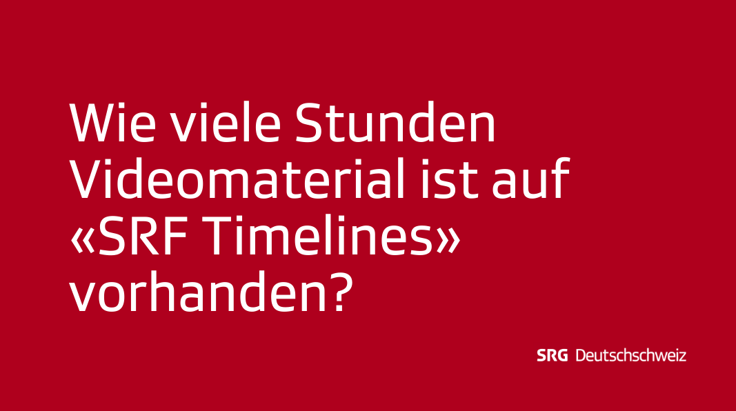 Frage 4: Wie viele Stunden Videomaterial ist auf «SRF Timelines» vorhanden?