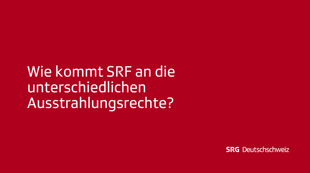 Frage: Wie kommt SRF an die unterschiedlichen Ausstrahlungsrechte?