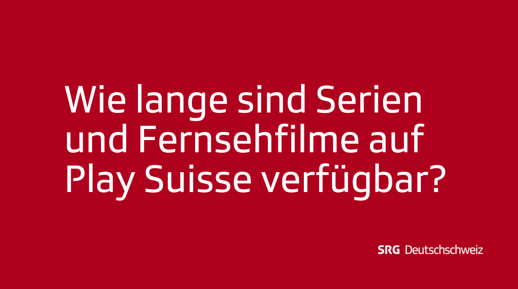 Frage: Wie lange werden Serien und Fernsehfilme auf Play Suisse verfügbar sein?