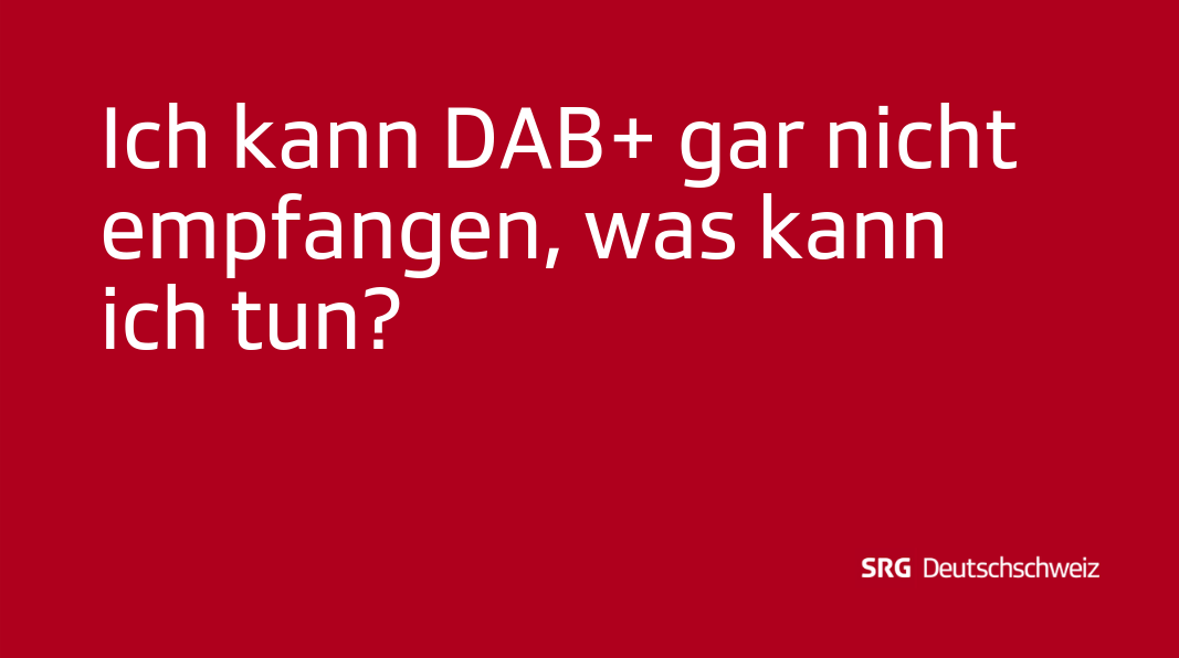 Ich kann DAB+ gar nicht empfangen, was kann ich tun?