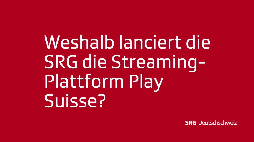Frage: Weshalb lanciert die SRG die Streaming-Plattform Play Suisse?
