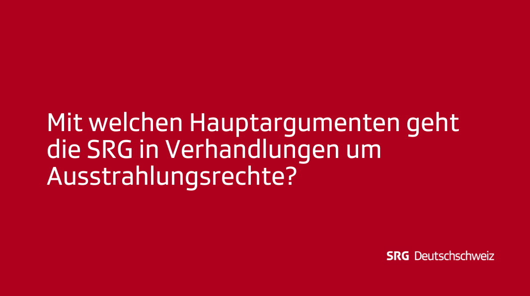 Frage: Mit welchen Hauptargumenten geht die SRG in Verhandlungen um Ausstrahlungsrechte?