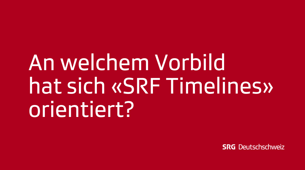 Frage 3: An welchem Vorbild hat sich «SRF Timelines» orientiert?