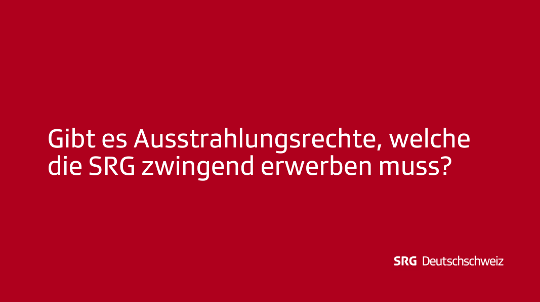 Frage: Gibt es Ausstrahlungsrechte, welche die SRG zwingend erwerben muss?